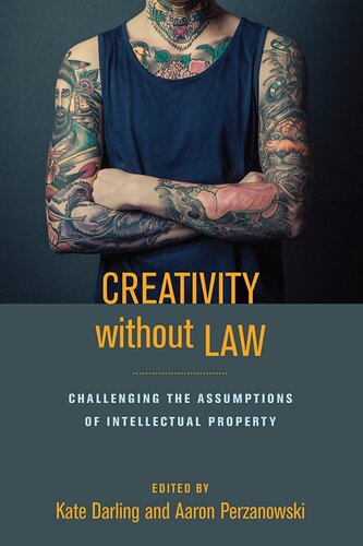 Creativity without the Law: Challenging the Assumptions of Intellectual Property
