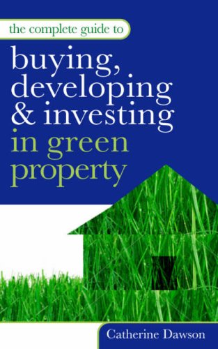 The Complete Guide to Buying, Developing & Investing in Green Property