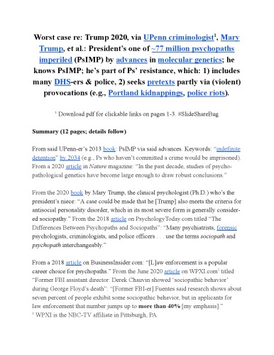 Worst case re: Trump 2020, via UPenn criminologist, Mary Trump, et al.: President’s one of ~77 million psychopaths imperiled (PsIMP) by advances in molecular genetics; he knows PsIMP; he’s part of Ps’ resistance, which: 1) includes many DHS-ers & police, 2) seeks pretexts partly via (violent) provocations (e.g., Portland kidnappings, police riots).