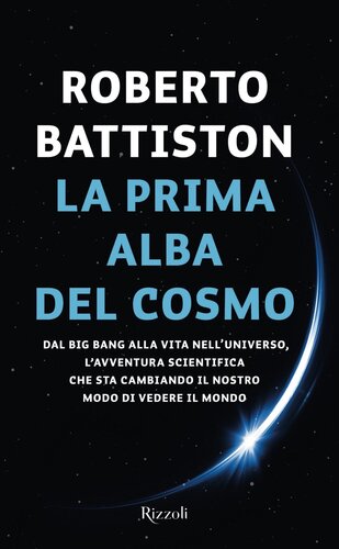 La prima alba del cosmo. Dal big bang alla vita nell'universo, l'avventura scientifica che sta cambiando il nostro modo di vedere il mondo