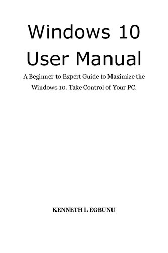 Windows 10 User Manual: A Beginner to Expert Guide to Maximize the Windows 10. Take Control of Your PC
