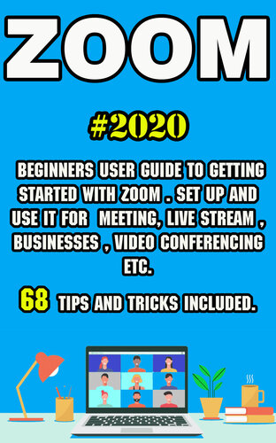 Zoom: 2020 Beginners User Guide to Getting Started with Zoom . Set Up and Use It for Meeting, Live Stream , Businesses , Video Conferencing etc . 68 Tips and Tricks Included .