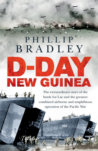 D-Day New Guinea: The Extraordinary Story of the Battle for Lae and the Greatest Combined Airborne and Amphibious Operation of the Pacific War