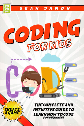 Coding for Kids : The Complete And Intuitive Guide To Learn How To Code For Beginners