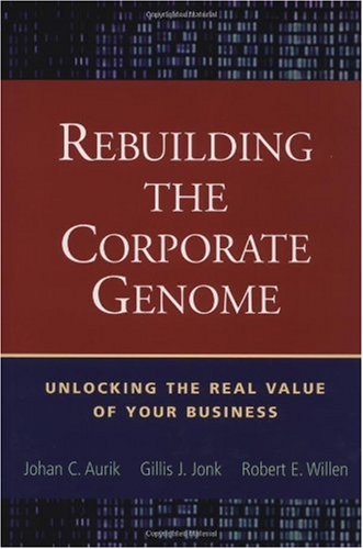 Rebuilding the Corporate Genome: Unlocking the Real Value of Your Business