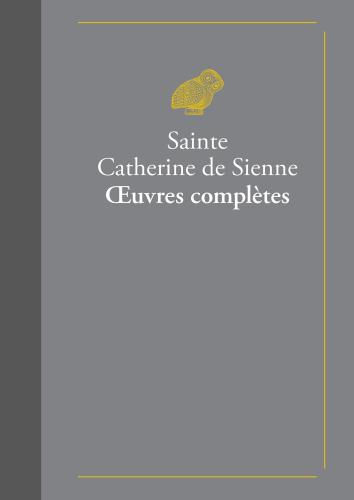Œuvres complètes: suivies de La Vie de sainte Catherine de Sienne par le bienheureux Raymond de Capoue son confesseur