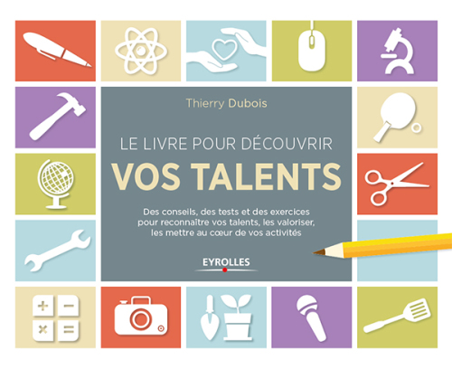 Le livre pour découvrir vos talents: des conseils, des tests et des exercices pour reconnaître vos talents, les valoriser, les mettre au cœur de vos activités