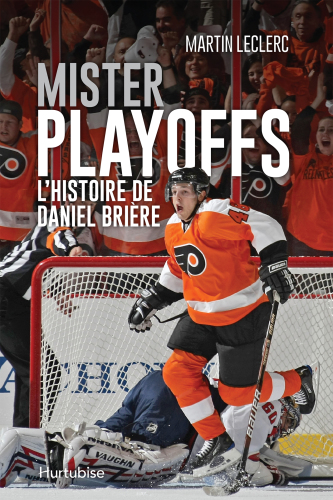 Mister playoffs: l'histoire de Daniel Brière: biographie