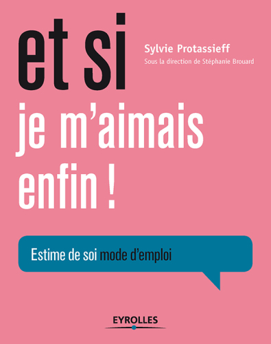 Et si je m'aimais enfin!: estime de soi, mode d'emploi
