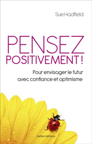Pensez positivement: Pour envisager le futur avec confiance et optimisme