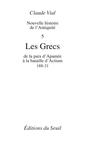 Nouvelle histoire de l'Antiquité. 5, Les Grecs de la paix d'Apamée à la bataille d'Actium, 188-31