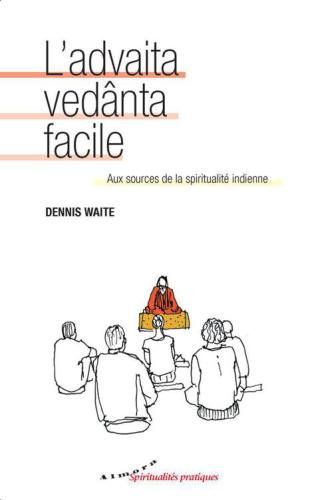 L'advaita vedânta facile: Aux sources de la spiritualité indienne