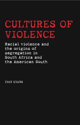 Cultures Of Violence: Racial Violence And The Origins Of Segregation In South Africa And The American South