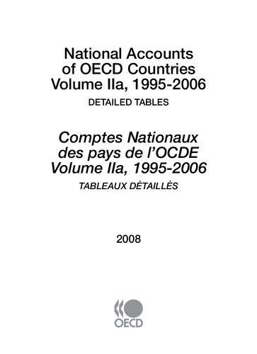National Accounts of Oecd Countries : Volume Ii, Detailed Tables, 1995-2006, 2008 Edition-Comptes Nationaux des Pays de l'Ocde: Volume Ii, Tableaux DŤaillš, 1995-2006, ÉDition 2008.