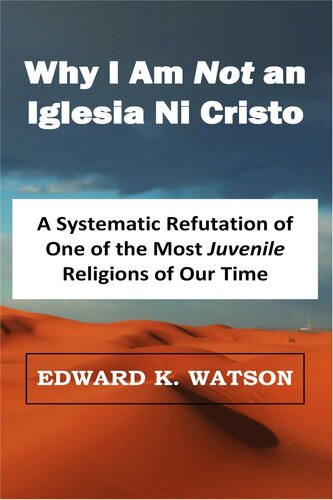 Why I Am NOT an Iglesia Ni Cristo: A Systematic Refutation of One of the Most Juvenile Religions of Our Time (Religious Studies Book 10)