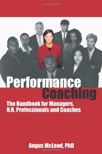 Performance Coaching: The Handbook for Managers, H.R. Professionals and Coaches