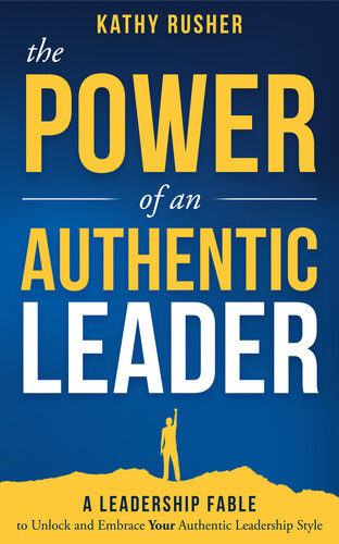 The Power of an Authentic Leader : A Leadership Fable to Unlock and Embrace Your Authentic Leadership Style