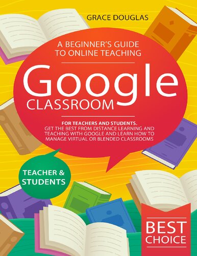 Google Classroom: A Beginner’s Guide to Online Teaching for Teachers and Students. Get the Best from Distance Learning and Teaching with Google and Learn How to Manage Virtual or Blended Classrooms