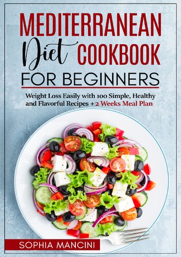 Mediterranean Diet Cookbook for Beginners: Weight Loss Easily with 100 Simple, Healthy and Flavorful Recipes + 2 Weeks Meal Plan