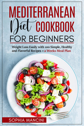 Mediterranean Diet Cookbook for Beginners: Weight Loss Easily with 100 Simple, Healthy and Flavorful Recipes + 2 Weeks Meal Plan