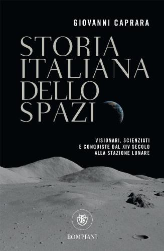 Storia italiana dello spazio: visionari, scienziati e conquiste dal XIV secolo alla stazione spaziale
