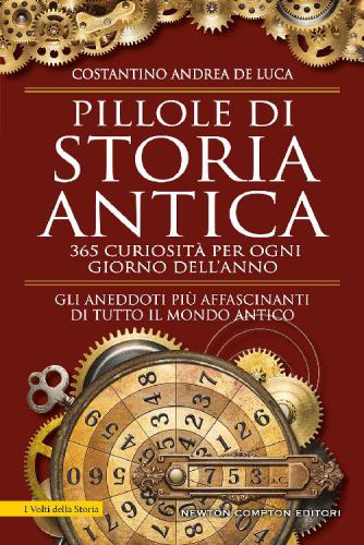Pillole Di Storia Antica. 365 Curiosita Per Ogni Giorno Dell'Anno;