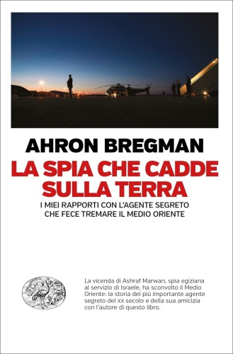 La spia che cadde sulla terra: i miei rapporti con l'agente segreto che fece tremare il medio Oriente