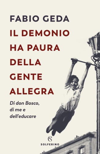 Il demonio ha paura della gente allegra; Di Don Bosco, di me e dell'educare