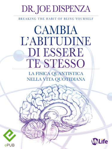 Cambia l'abitudine di essere te stesso. La fisica quantistica nella vita quotidiana