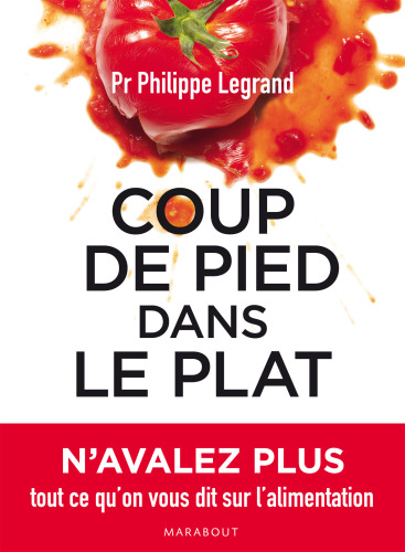 Coup de pied dans le plat. Pour ne plus avaler tout ce qu'on nous raconte sur la nutrition !