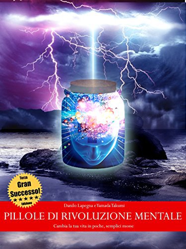Pillole di rivoluzione mentale - cambia per sempre la tua vita in poche, semplici mosse (terza ... edizione)