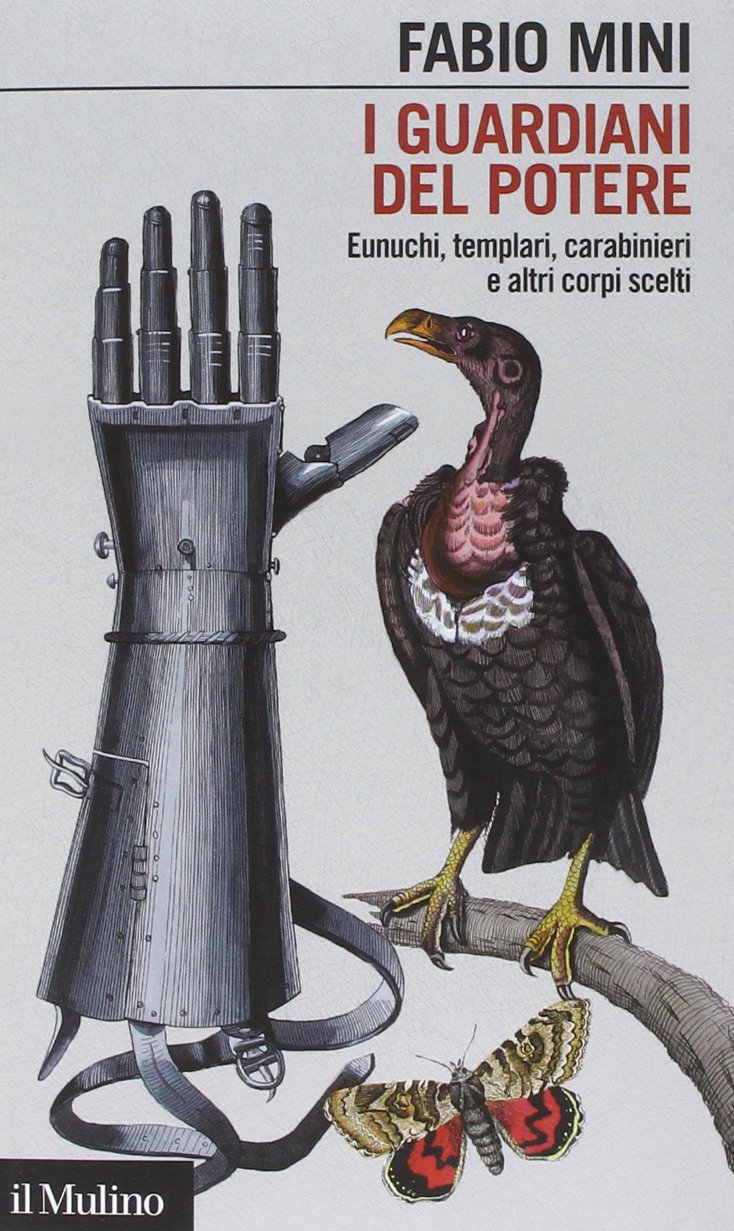I guardiani del potere. Eunuchi, templari, carabinieri e altri corpi scelti