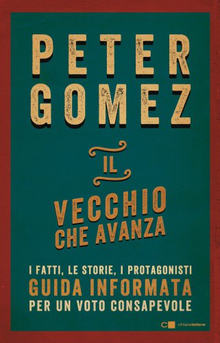 Il vecchio che avanza: [guida informatica per un voto consapevole: i fatti, le storie, i protagonisti]