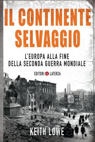 Il continente selvaggio: l'Europa alla fine della Seconda Guerra mondiale