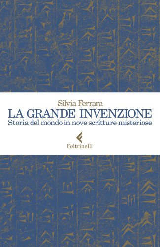 La grande invenzione: storia del mondo in nove scritture misteriose