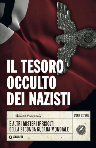 Il tesoro occulto dei nazisti: e altri misteri irrisolti della seconda guerra mondiale