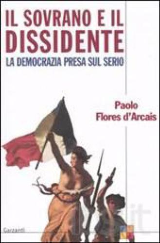 Il sovrano e il dissidente ovvero La democrazia presa sul serio: saggio di filosofia politica per cittadini esigenti