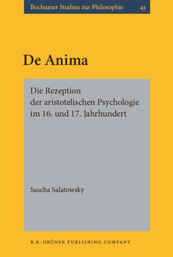 De Anima: Die Rezeption Der Aristotelischen Psychologie Im 16. Und 17. Jahrhundert