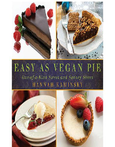 Easy As Vegan Pie: One-Of-a-Kind Sweet and Savory Slices