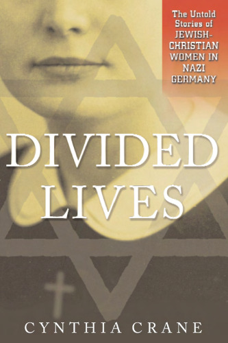 Divided Lives: The Untold Stories of Jewish-Christian Women in Nazi Germany
