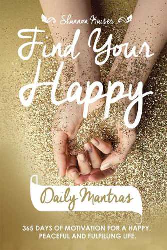 Find Your Happy Daily Mantras: 365 Days of Motivation for a Happy, Peaceful and Fulfilling Life