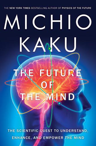 The future of the mind: the scientific quest to understand, enhance, and empower the mind