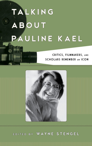 Talking about Pauline Kael: critics, filmmakers, and scholars remember an icon