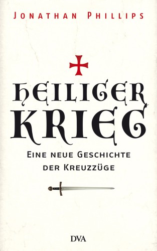 Heiliger Krieg: Eine neue Geschichte der Kreuzzuege