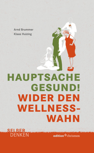 Hauptsache gesund! Hauptsache gesund! Wider den Wellnesswahn