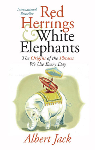 Red Herrings and White Elephants: The Origins of the Phrases We Use Every Day
