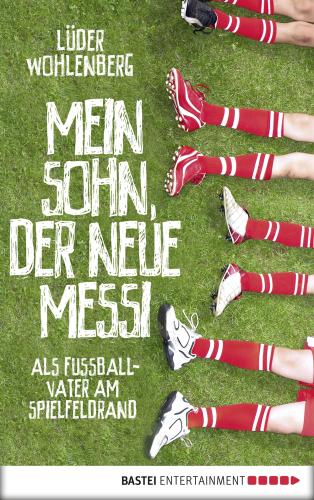 Mein Sohn, der neue Messi Als Fußballvater am Spielfeldrand