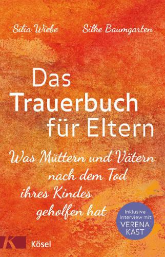 Das Trauerbuch für Eltern Was Müttern und Vätern nach dem Tod ihres Kindes geholfen hat. Mit einem Interview mit Verena Kast