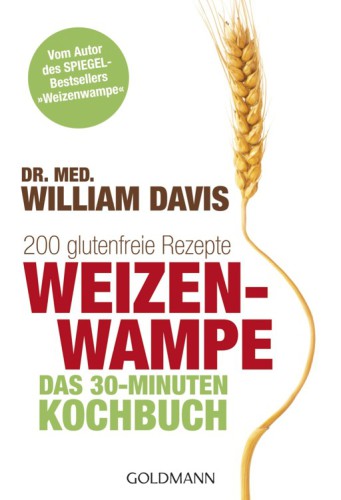Weizenwampe - Das 30-Minuten-Kochbuch 200 glutenfreie Rezepte - Vom Autor des SPIEGEL-Bestsellers 'Weizenwampe'