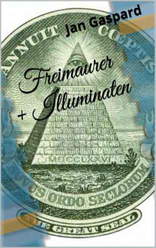 Freimaurer und Illuminaten: was noch nie über Geheimgesellschaften geschrieben wurde